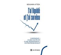 J'ai liquidé et j'ai survécu - Chronique d'une chute et d'une renaissance entrepreneuriale - Benjamin Atteïa - Le Lys Bleu - broché - Témoignage
