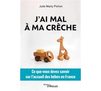 J'ai mal à ma crèche Ce que vous devez savoir sur l'accueil des bébés en France - Julie Marty Pichon - Eyrolles - broché - Guide