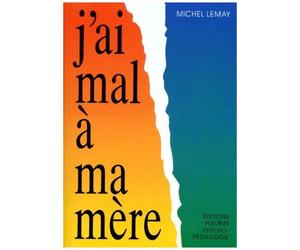 J'ai Mal À Ma Mère - Approche Thérapeutique Du Carencé Relationnel