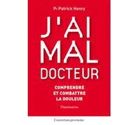 J'ai mal docteur : comprendre et combattre la douleur Comprendre et combattre la douleur - Patrick Henry - Medecine Science Publications - broché - Guide