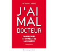 J'ai Mal, Docteur - Comprendre Et Combattre La Douleur