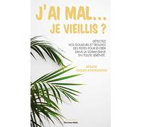 J'ai mal… Je vieillis ?: Détectez vos douleurs et trouvez des pistes pour entrer dans la soixantain