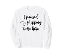 J'Ai mis en Pause Mes achats pour être Ici Sweatshirt