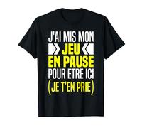 J'ai Mis Mon Jeu En Pause Pour Être Ici Je T'en Prie Humour T-Shirt