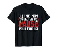 J'Ai Mis Mon Jeu En Pause Pour Être Ici Joueur Geek Gaming T-Shirt