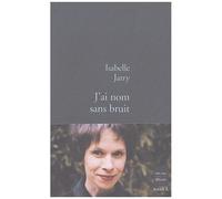 J ai nom sans bruit - Isabelle Jarry - Stock - broché - Roman