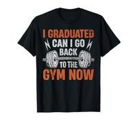 J'Ai Obtenu Mon diplôme, Puis-Je Retourner à la Salle de Sport Maintenant T-Shirt