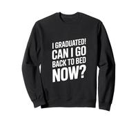 J'Ai Obtenu Mon diplôme, Puis-Je Retourner au lit Maintenant Sweatshirt
