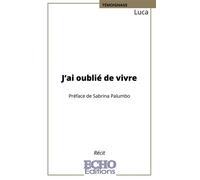 J'ai oublié de vivre - Luca - ECHO Editions - broché - Témoignage