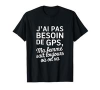 J'Ai Pas Besoin De GPS Ma Femme Sait Toujours Où on Va T-Shirt