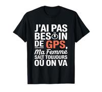 J'Ai Pas Besoin De GPS Ma Femme Sait Toujours Où on Va T-Shirt