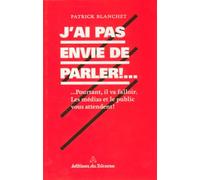 J'ai pas envie de parler !... ... Pourtant, il va falloir. Les médias et le public vous attendent - Patrick Blanchet - Tricorne Eds Du - broché - Essai