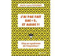 J'ai pas fait BAC + 5, et alors ?: Stop au syndrome de l'imposteur !