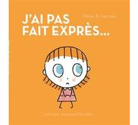 J'ai pas fait exprès ! Francesco Pittau (Auteur), Bernadette Gervais (Auteur), Bernadette Gervais (Illustration)