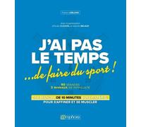 J'ai Pas Le Temps - De Faire Du Sport ! - Des Séances De 10 Minutes Sans Matériel Pour S'affiner Et Se Muscler