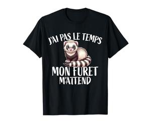 J'ai Pas Le Temps Mon Furet M'attend Humour Propriétaire Fan T-Shirt