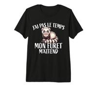 J'Ai Pas Le Temps Mon Furet M'attend Humour Propriétaire Fan T-Shirt Haut de Gamme