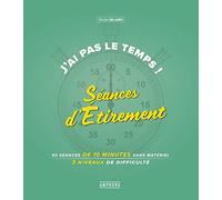 J'ai pas le temps ! Séances d'étirement: 75 seances de 10 minutes sans materiel 3 niveaux de difficulté
