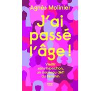 J'ai passé l'âge ! - Vieillir sans injonction, un nouveau défi au féminin - Agnès Molinier - First - broché - Essai