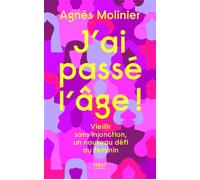 J'ai passé l'âge ! - Vieillir sans injonction, un nouveau défi au féminin - Agnès Molinier - First - broché - Essai