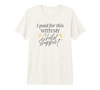 J'Ai payé pour Cela avec ma Pension Alimentaire pour Enfants Funny Baby Mama Love T-Shirt Haut de Gamme