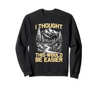J'Ai pensé Que ce Serait Plus Facile pour Les randonneurs et Les alpinistes Sweatshirt