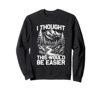 J'Ai pensé Que ce Serait Plus Facile pour Les randonneurs et Les alpinistes Sweatshirt