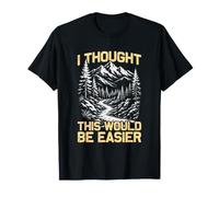 J'Ai pensé Que ce Serait Plus Facile pour Les randonneurs et Les alpinistes T-Shirt