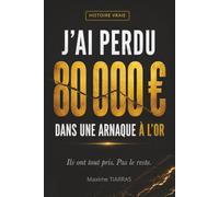 J'ai perdu 80 000 € dans une arnaque à l'or: Ils ont tout pris. Pas le reste