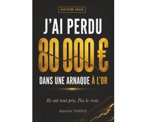 J'ai perdu 80 000 € dans une arnaque à l'or: Ils ont tout pris. Pas le reste