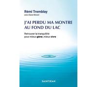 J'ai perdu ma montre au fond du lac (nouvelle ed.) Retrouver la tranquillité pour mieux gérer, mieux vivre - Rémi Tremblay - Saint-Jean Eds - broché - Guide