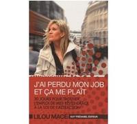 J'ai Perdu Mon Job Et Ça Me Plaît - 30 Jours Pour Trouver L'emploi De Mes Rêves Grâce À La Loi De L'attraction