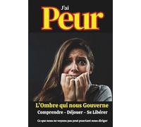 J'ai peur: L'ombre qui nous gouverne. Comprendre - Déjouer - Se libérer