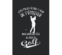 J'ai peut-être l'air de t'écouter, mais dans ma tête Je Joue au Golf: Carnet de notes de sport d’entraînement et d'exercice pour progresser cahier de ... 6x9 po) 15,24cm x 22,86cm | 120 pages lignées