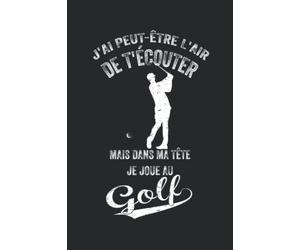 J'ai peut-être l'air de t'écouter, mais dans ma tête Je Joue au Golf: Carnet de notes de sport d’entraînement et d'exercice pour progresser cahier de ... 6x9 po) 15,24cm x 22,86cm | 120 pages lignées