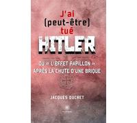 J'ai (peut-être) tué Hitler ou « l'effet papillon » après la chute d'une brique - Jacques Ducret - Le Lys Bleu - broché - Roman