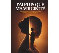 J'AI PLUS QUE MA VIRGINITÉ: Redécouvrir la valeur qu'aucune erreur ne peut enlever