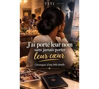 J'ai porté leur nom sans jamais porter leur cœur: Chroniques d'une belle-famille