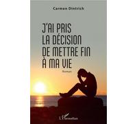 J'ai pris la décision de mettre fin à ma vie - Carmen Dintrich - L'harmattan - broché - Roman