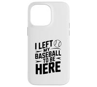 J'Ai quitté ma Balle de Baseball pour être Ici Coque pour iPhone 14 Pro Max