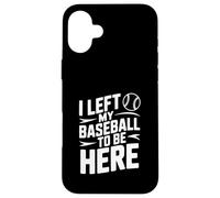J'Ai quitté ma Balle de Baseball pour être Ici Coque pour iPhone 16 Plus