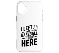 J'Ai quitté ma Balle de Baseball pour être Ici Coque pour iPhone 16 Plus
