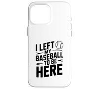 J'Ai quitté ma Balle de Baseball pour être Ici Coque pour iPhone 16 Pro Max