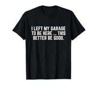 J'Ai quitté Mon Garage pour être Ici, Cette Meilleure Voiture de mécanicien T-Shirt