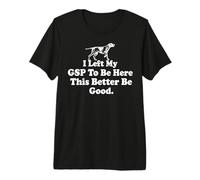 J'Ai quitté Mon GSP pour être Ici, ça ferait Mieux d'être T-Shirt Haut de Gamme