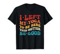 J'ai quitté mon yoga pour être ici, ce style rétro Better Be Good T-Shirt