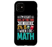 J'ai raison 98% du temps, les 3% restants sont quand je fais des mathématiques Coque pour iPhone 11