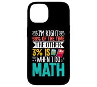 J'ai raison 98% du temps, les 3% restants sont quand je fais des mathématiques Coque pour iPhone 14
