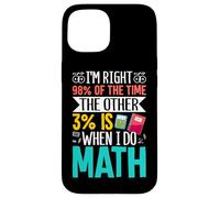 J'ai raison 98% du temps, les 3% restants sont quand je fais des mathématiques Coque pour iPhone 15