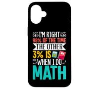 J'ai raison 98% du temps, les 3% restants sont quand je fais des mathématiques Coque pour iPhone 16 Plus